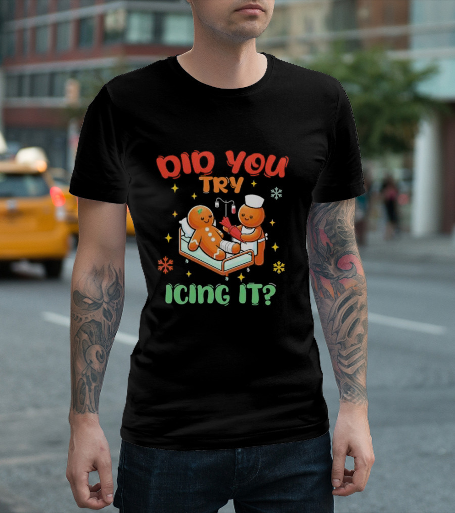 Did You Try Icing It Christmas Nurse Gingerbread Cookies Holiday Humor T-Shirt