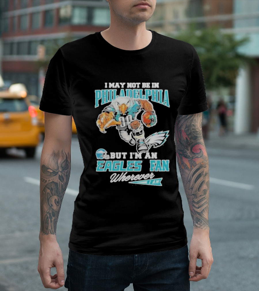 I May Not Be In Philadelphia But I'm An Eagles Fan Wherever I Am 2024 Football Enthusiast T-Shirt