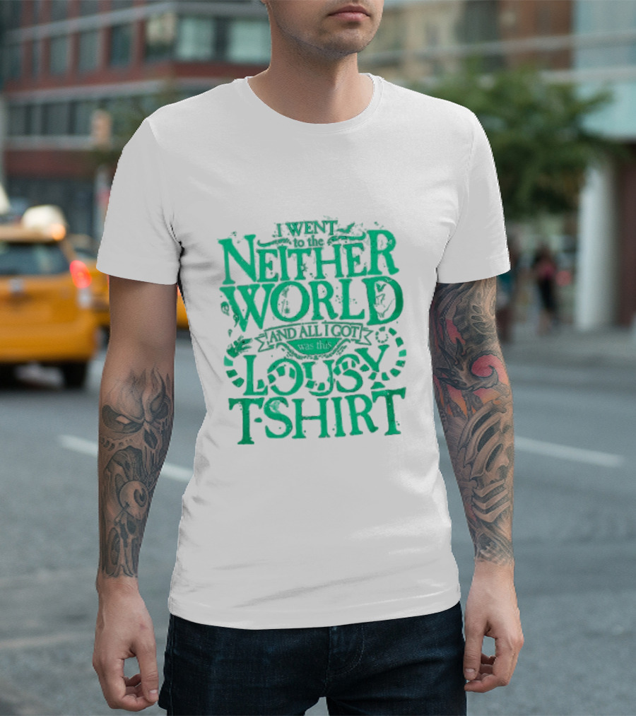 I Went to the Neitherworld and All I Got Was This Lousy T-Shirt