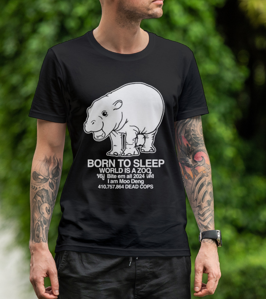 Born To Sleep World Is A Zoo Moo Deng Bite Em All 2024 Dead Cops T-Shirt