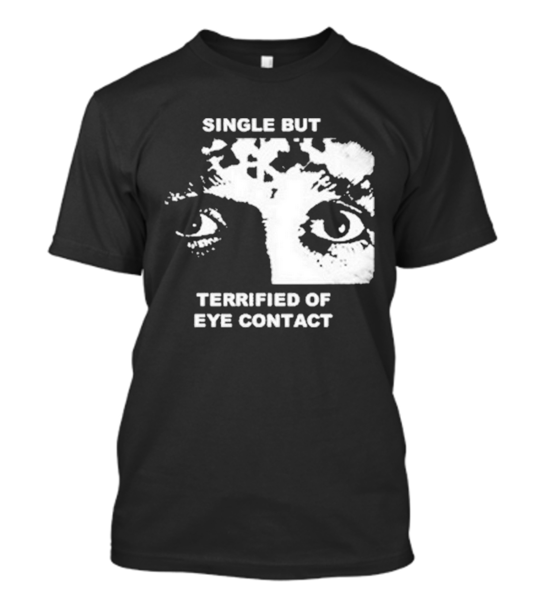 Single But Terrified Of Eye Contact Eyes T-Shirt