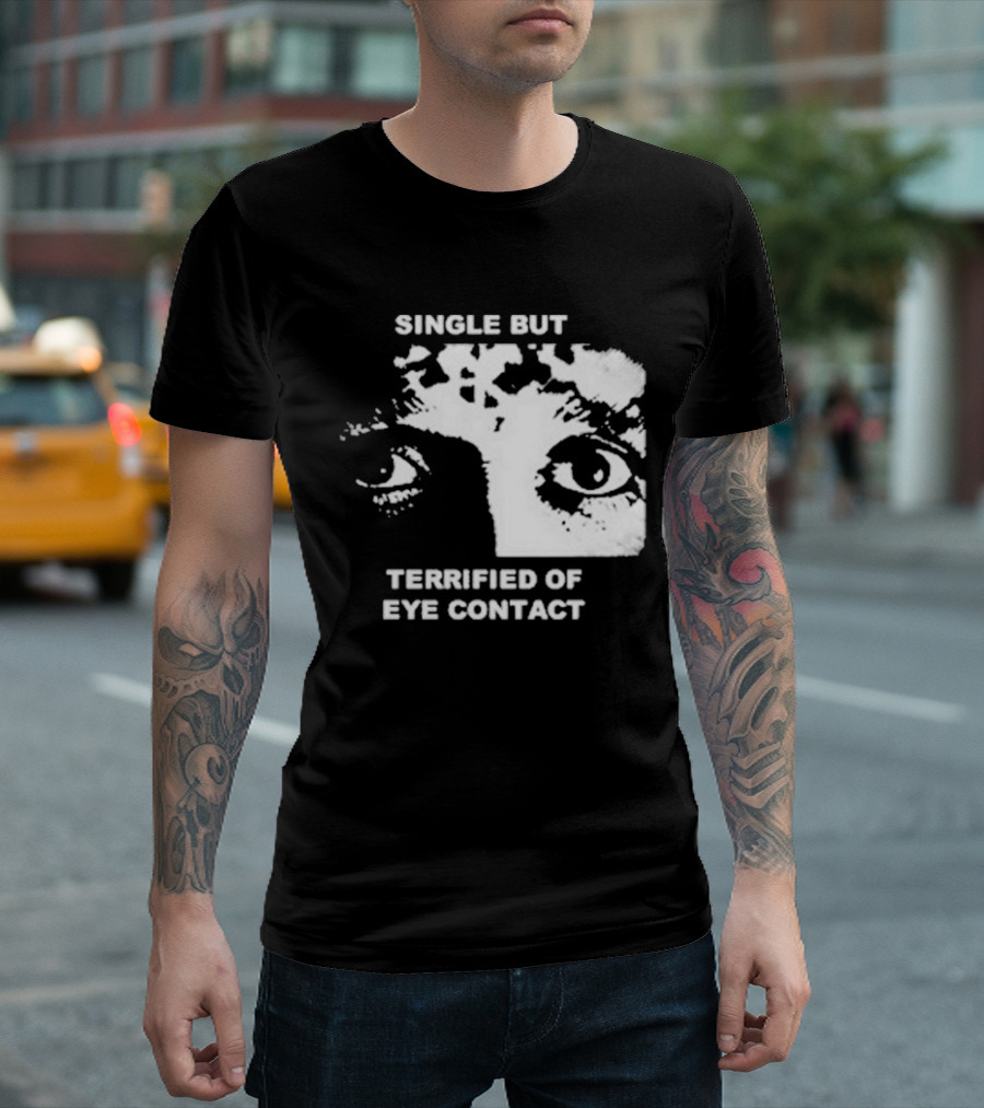 Single But Terrified of Eye Contact Eyes T-Shirt