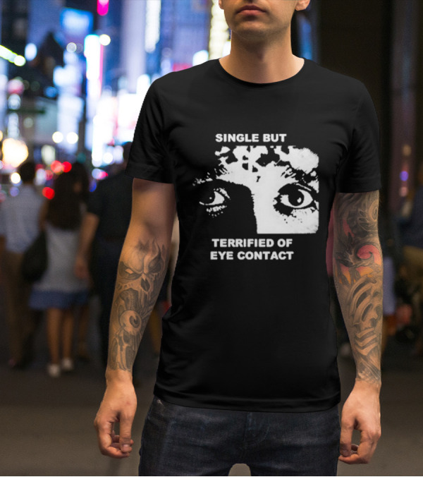 Single But Terrified Of Eye Contact Eyes T-Shirt