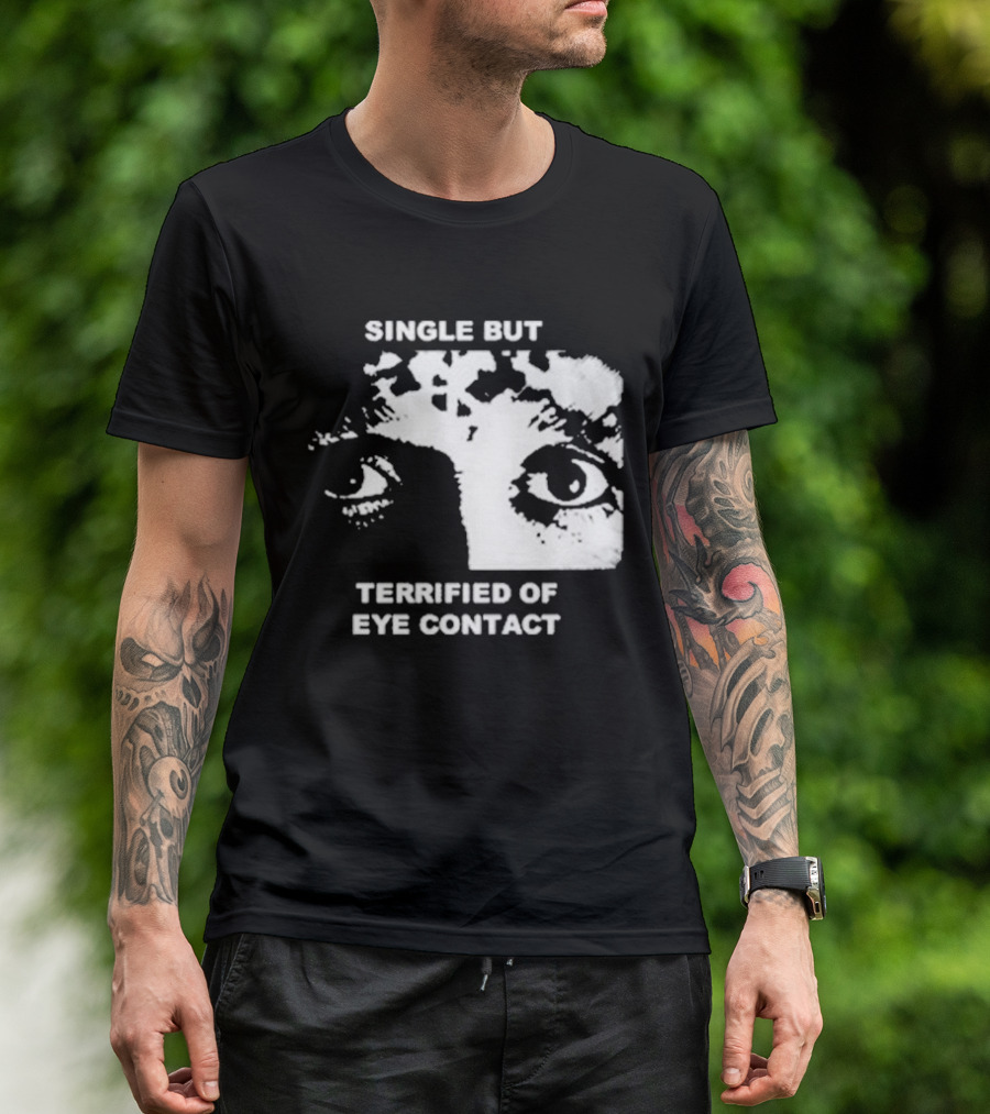 Single But Terrified Of Eye Contact Eyes T-Shirt