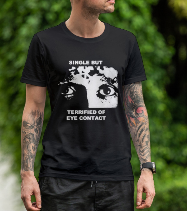 Single But Terrified Of Eye Contact Eyes T-Shirt