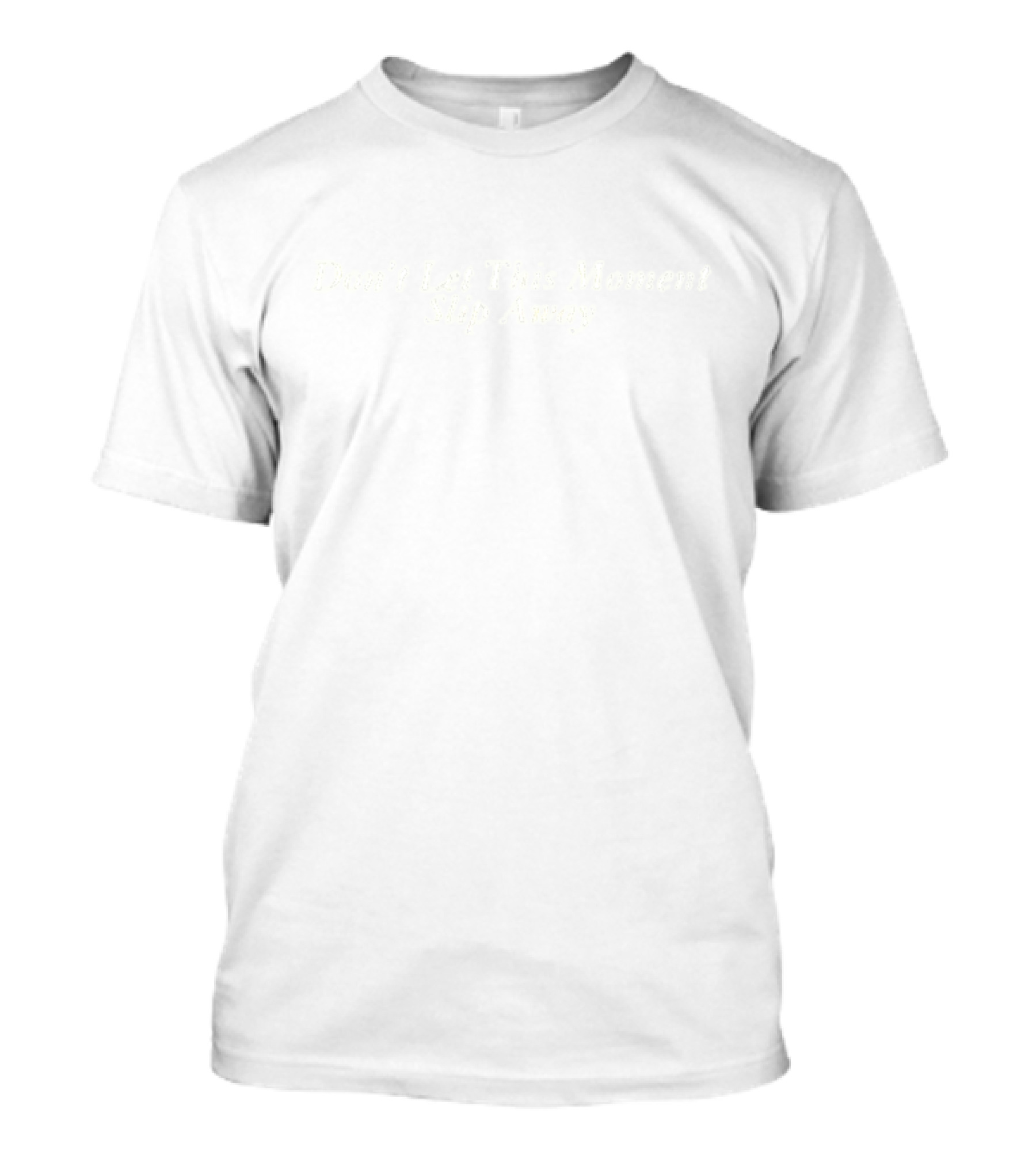 Don’t Let This Moment Slip Away T-Shirt