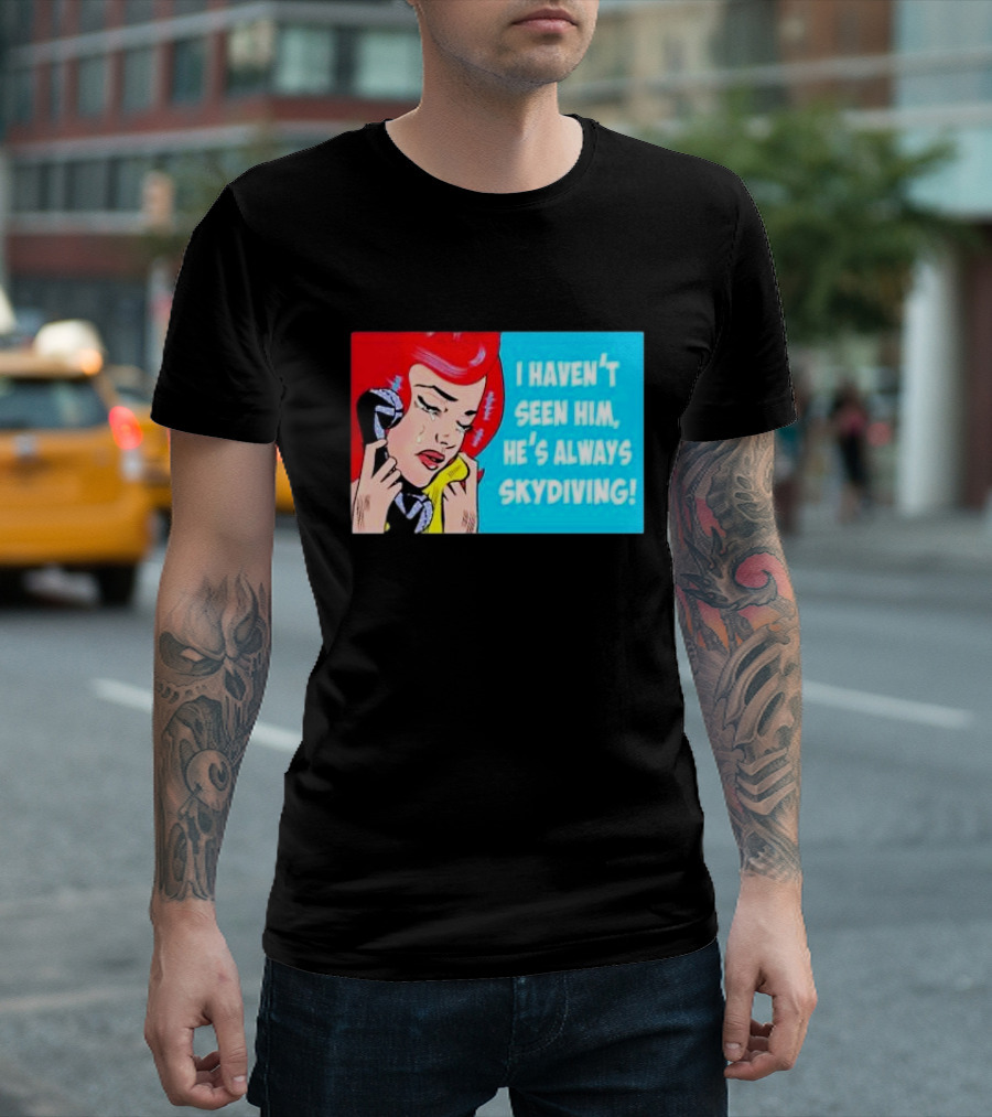 I Haven't Seen Him He's Always Skydiving Comic Pop Art Crying Woman Telephone T-Shirt