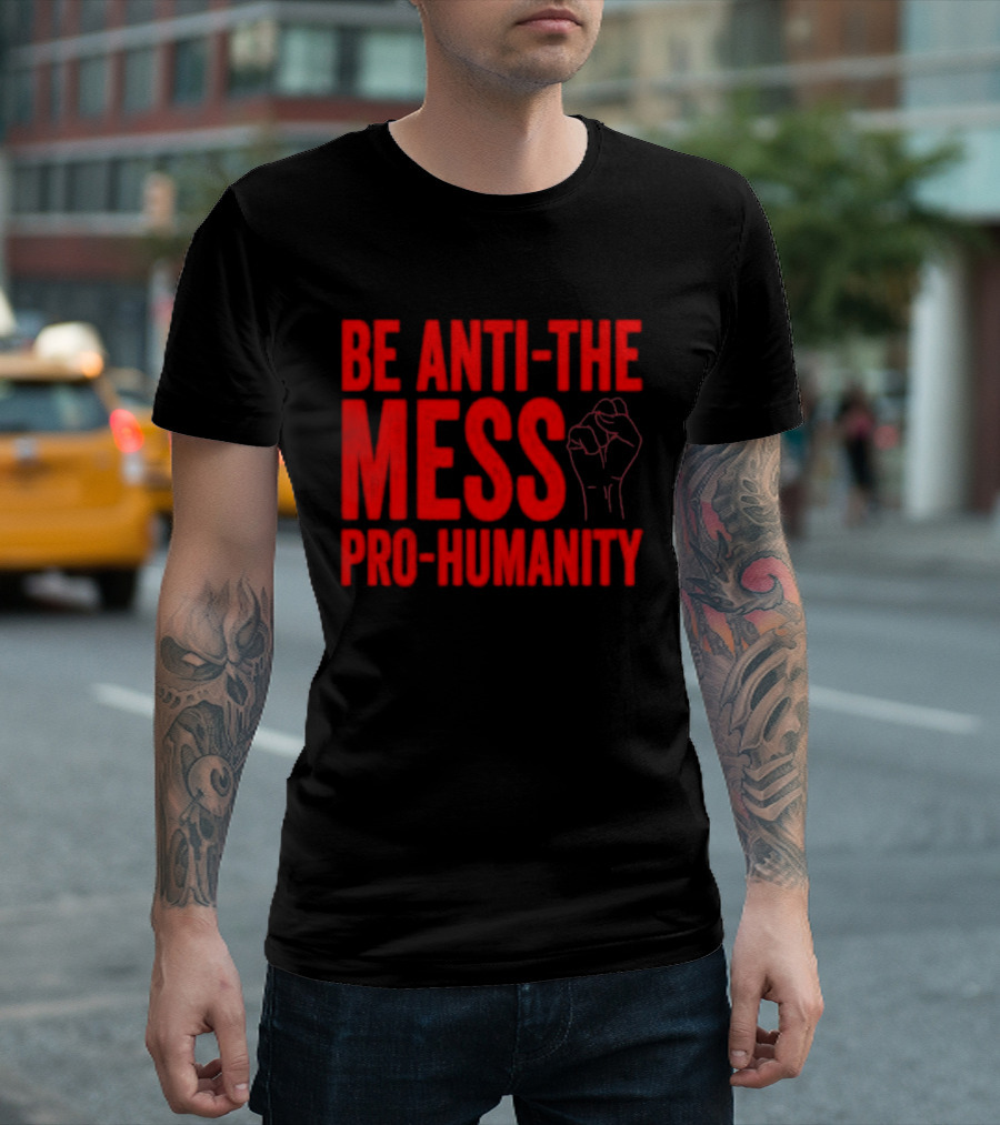 Anti-The Mess Pro-Humanity Fist Empowerment T-Shirt