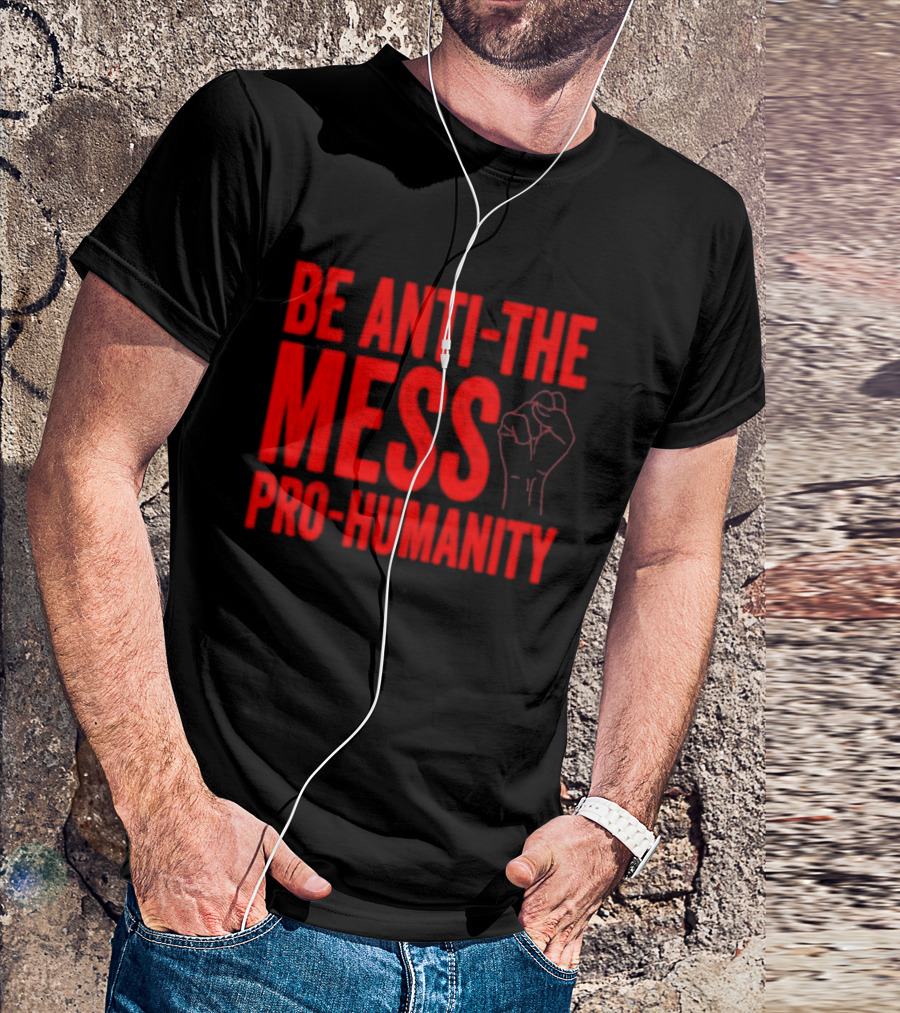 Anti-The Mess Pro-Humanity Fist Empowerment T-Shirt