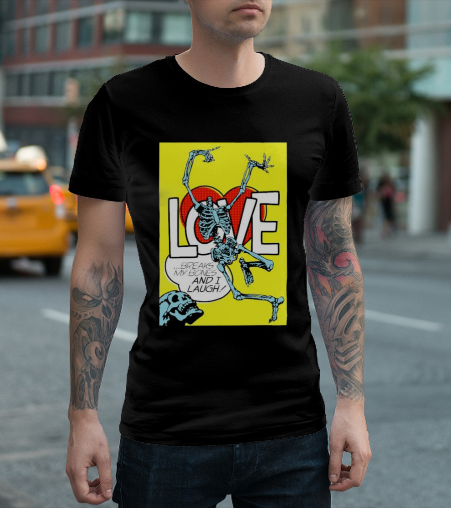 LOVE Breaks My Bones And I Laugh Skeleton Pop T-Shirt