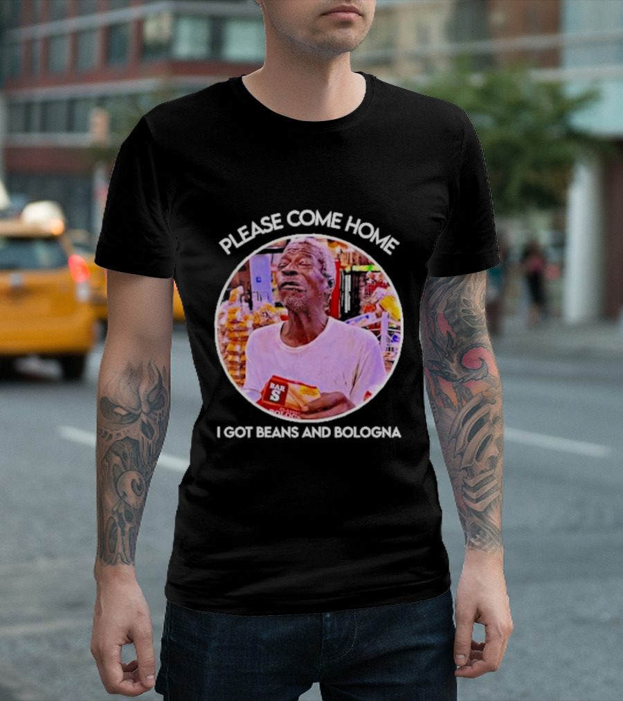 Please Come Home I Got Beans And Bologna Bar S T-Shirt