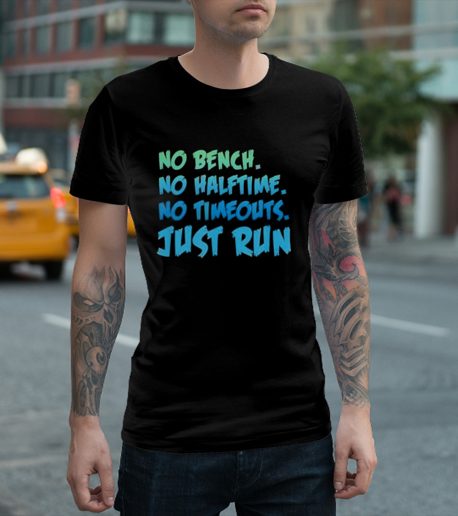 No Bench No Halftime No Timeouts Just Run T-Shirt