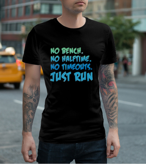 No Bench No Halftime No Timeouts Just Run T-Shirt