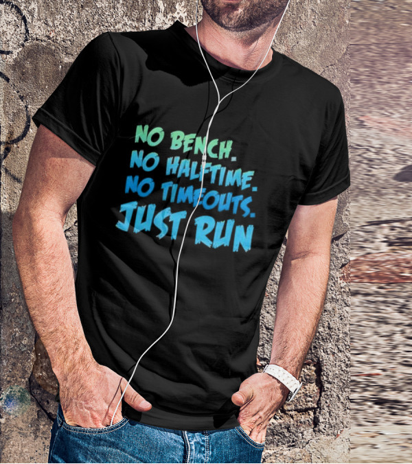 No Bench No Halftime No Timeouts Just Run T-Shirt