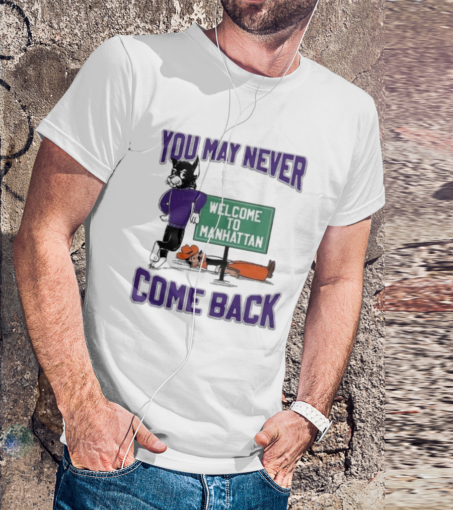 You May Never Come Back Welcome To Manhattan Wildcat Football Rivalry Victory T-Shirt
