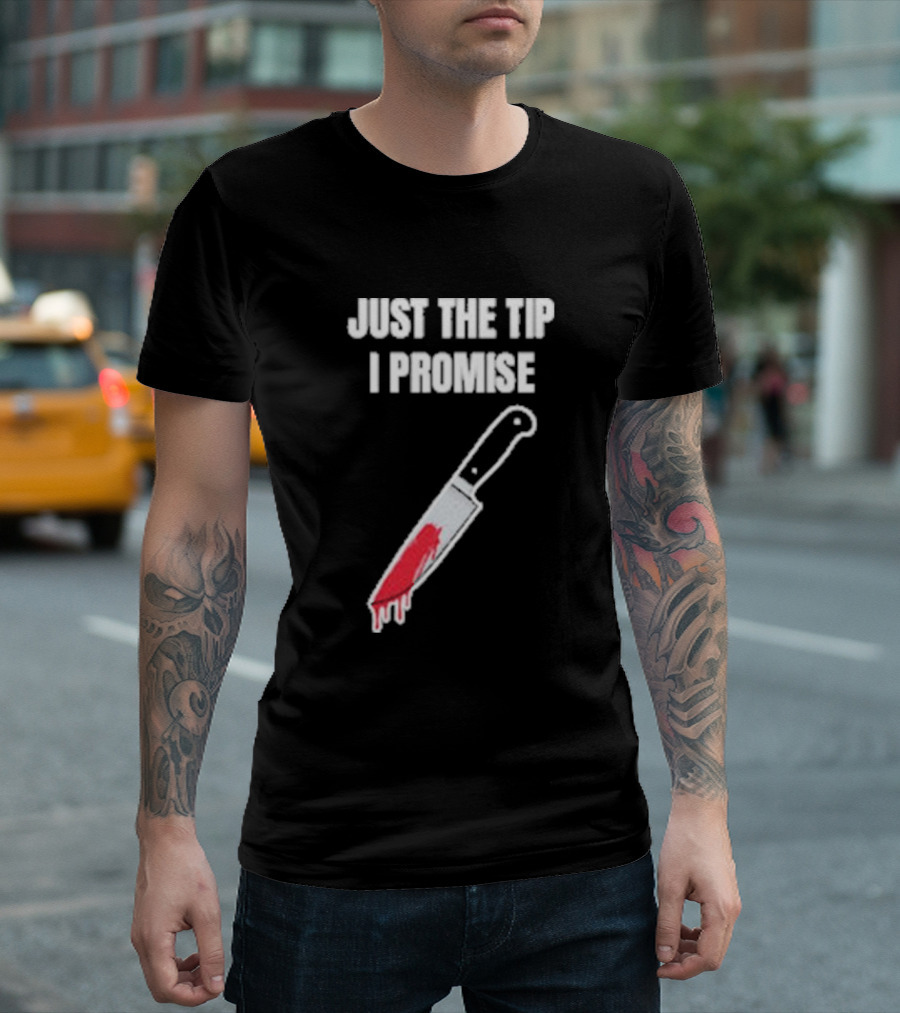 Just The Tip I Promise Knife Humor Geeksoutfit T-Shirt