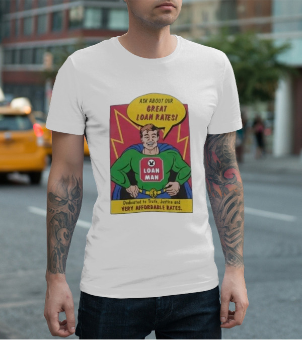 Ask About Our Great Loan Rates Loan Man Superhero Dedicated To Truth Justice And Very Affordable Rates T-Shirt