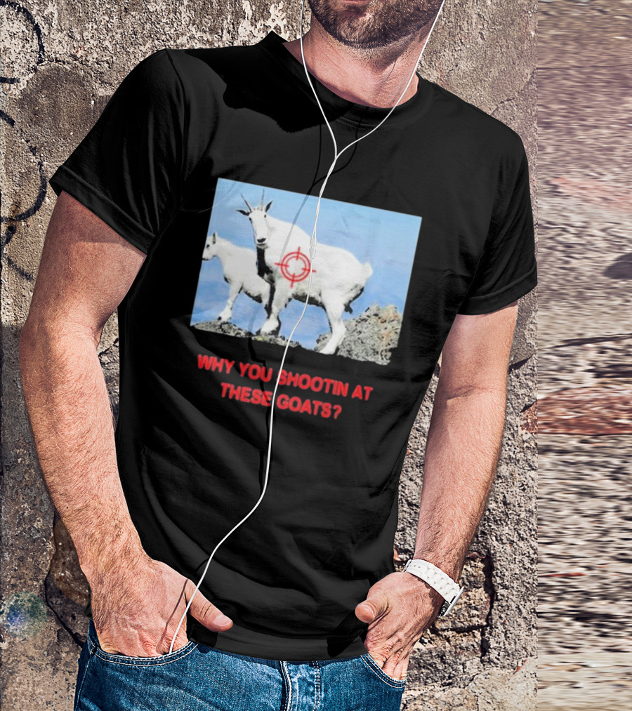 WHY YOU SHOOTIN AT THESE GOATS TARGETED IMAGE T-Shirt
