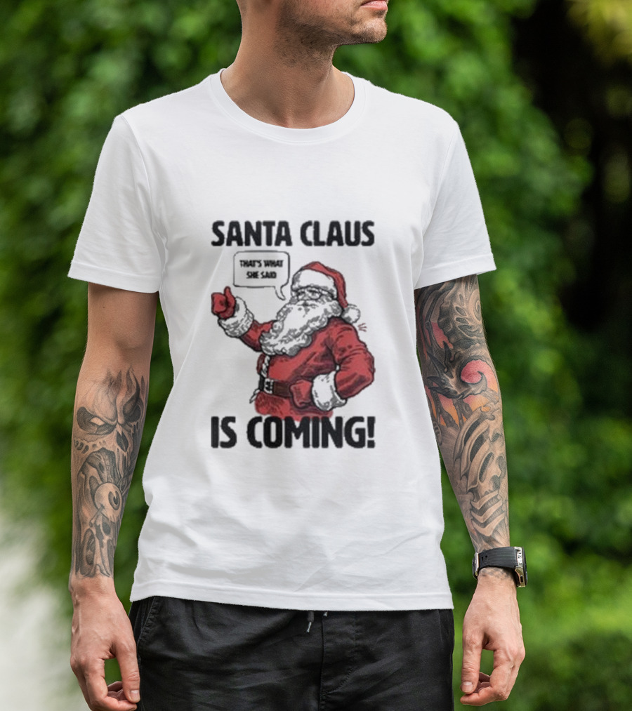 Santa Claus Is Coming That's What She Said Santa T-Shirt
