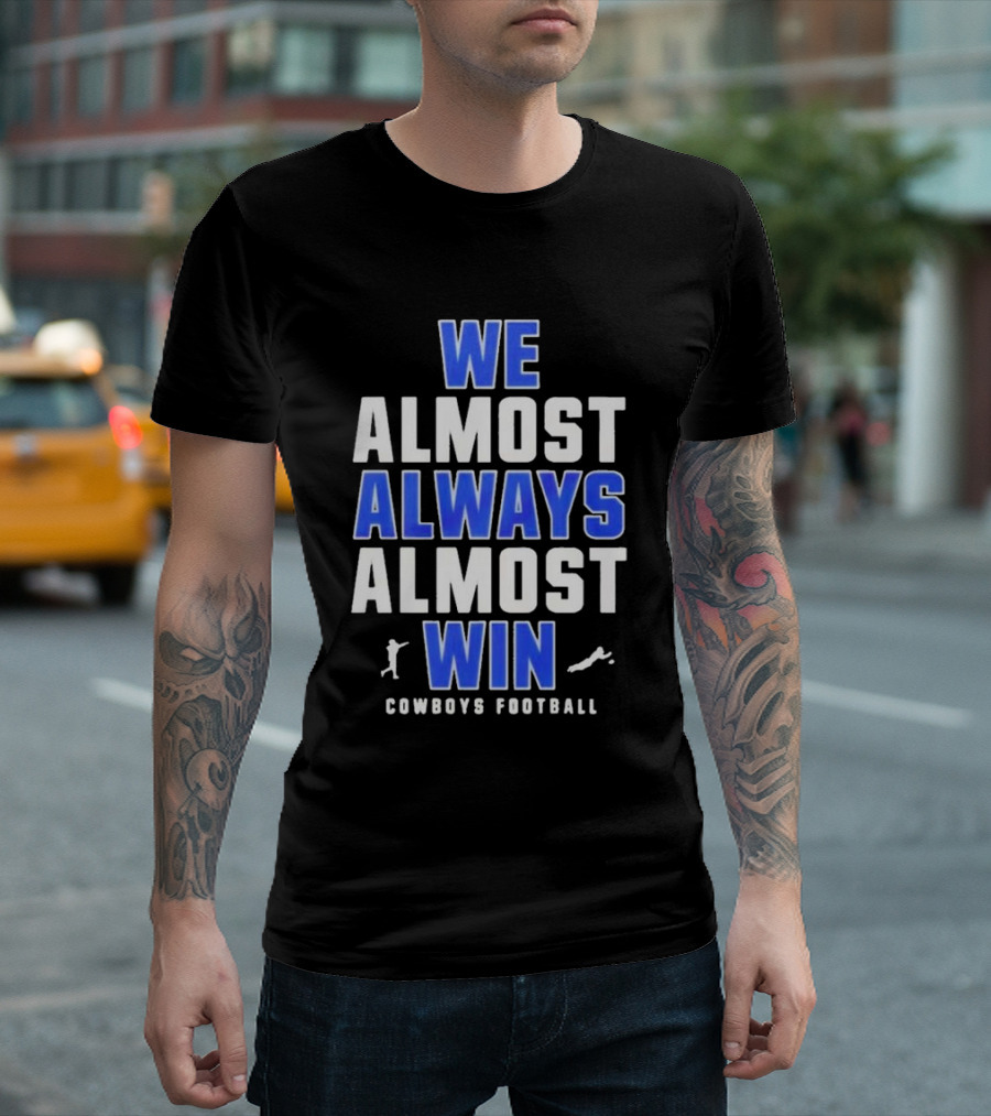 Dallas Cowboys We Almost Always Almost Win Cowboys Football T-Shirt
