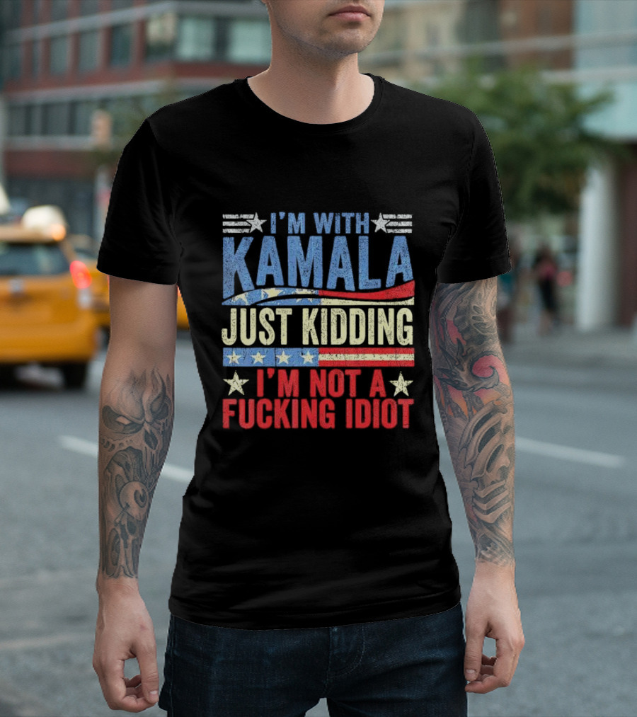 I'm With Kamala Just Kidding I'm Not A Fcking Idiot Patriotic Text T-Shirt
