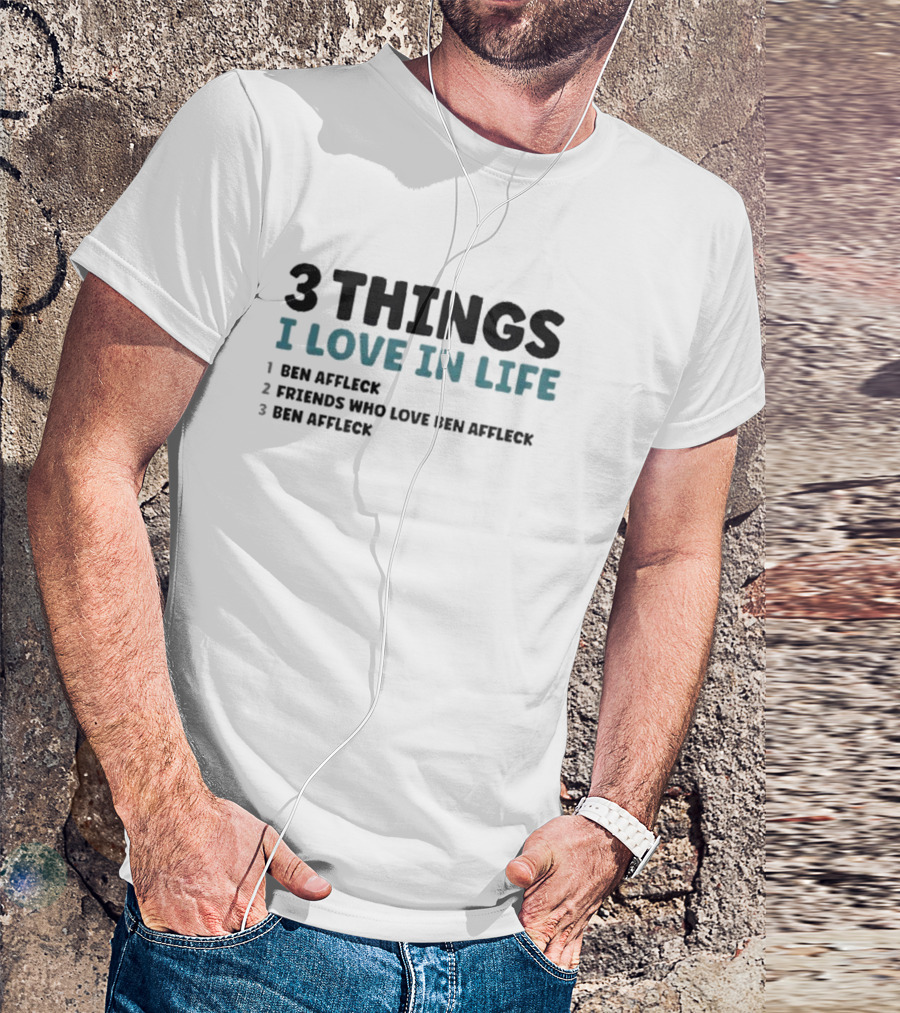 3 Things I Love In Life: Ben Affleck, Friends Who Love Ben Affleck, Ben Affleck T-Shirt