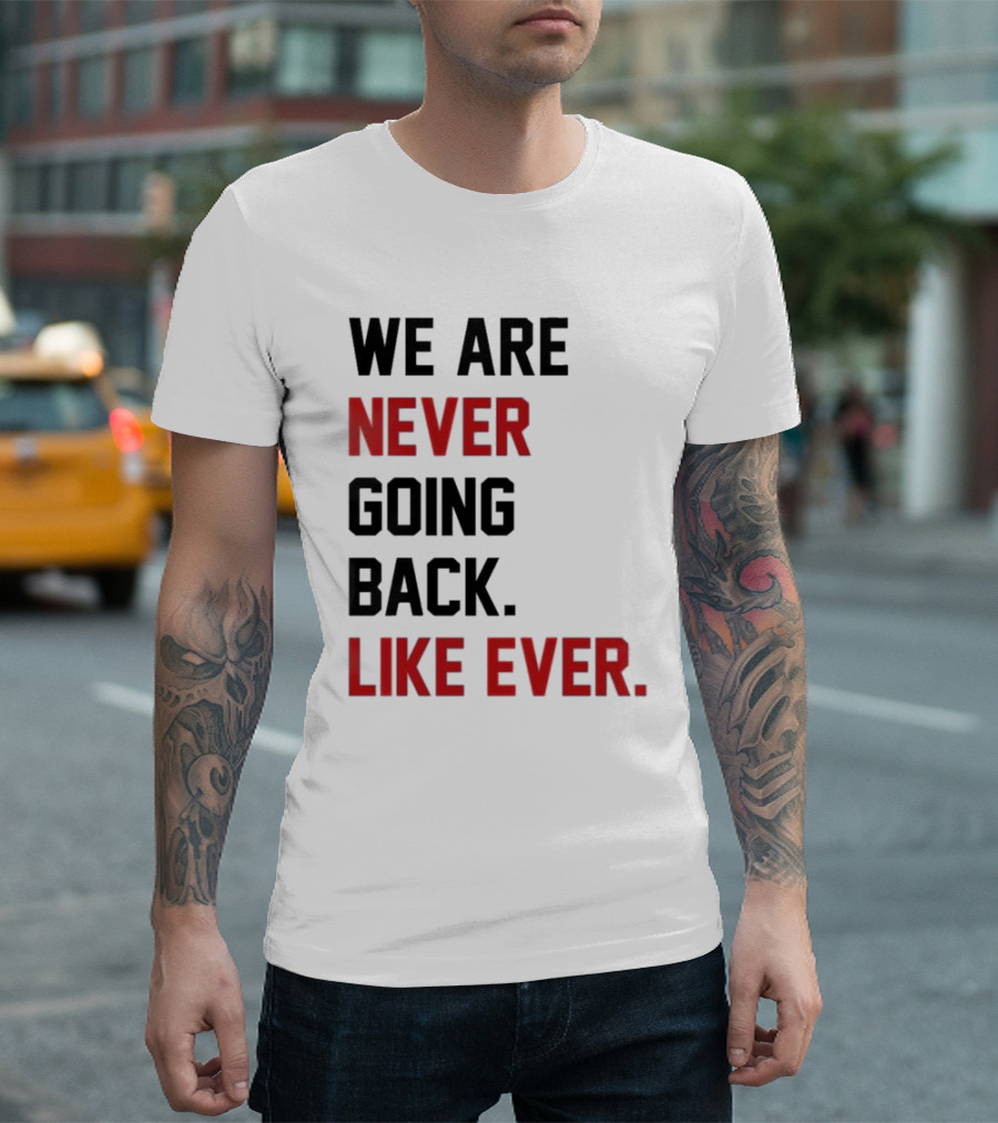 End Wokeness We Are Never Going Back Like Ever T-Shirt