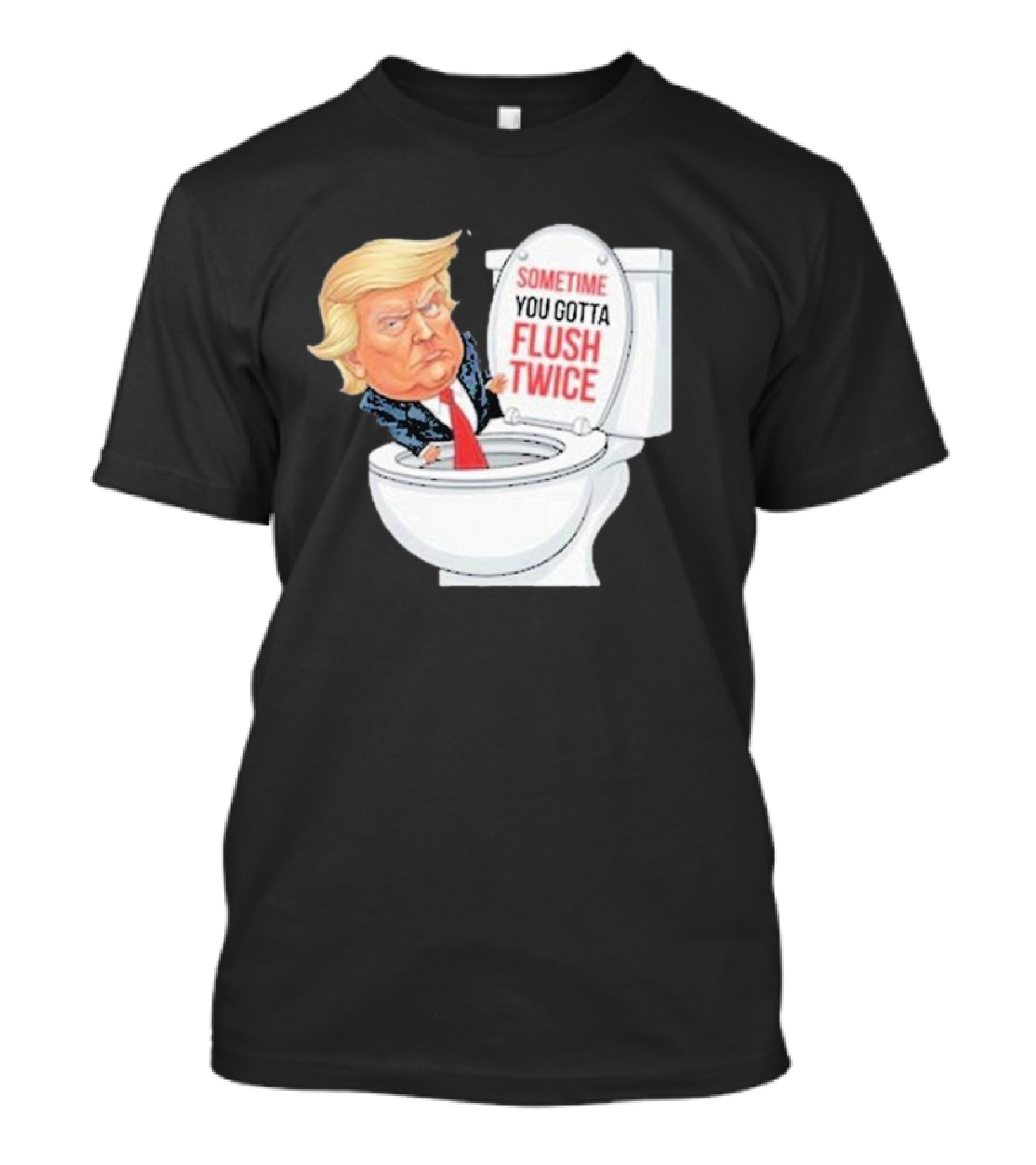 Sometime You Gotta Flush Twice Funny Anti Trump Toilet T-Shirt
