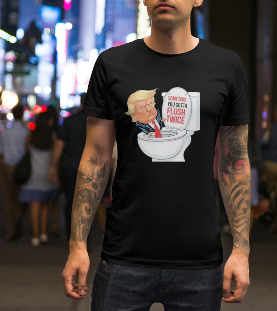 Sometime You Gotta Flush Twice Funny Anti Trump Toilet T-Shirt