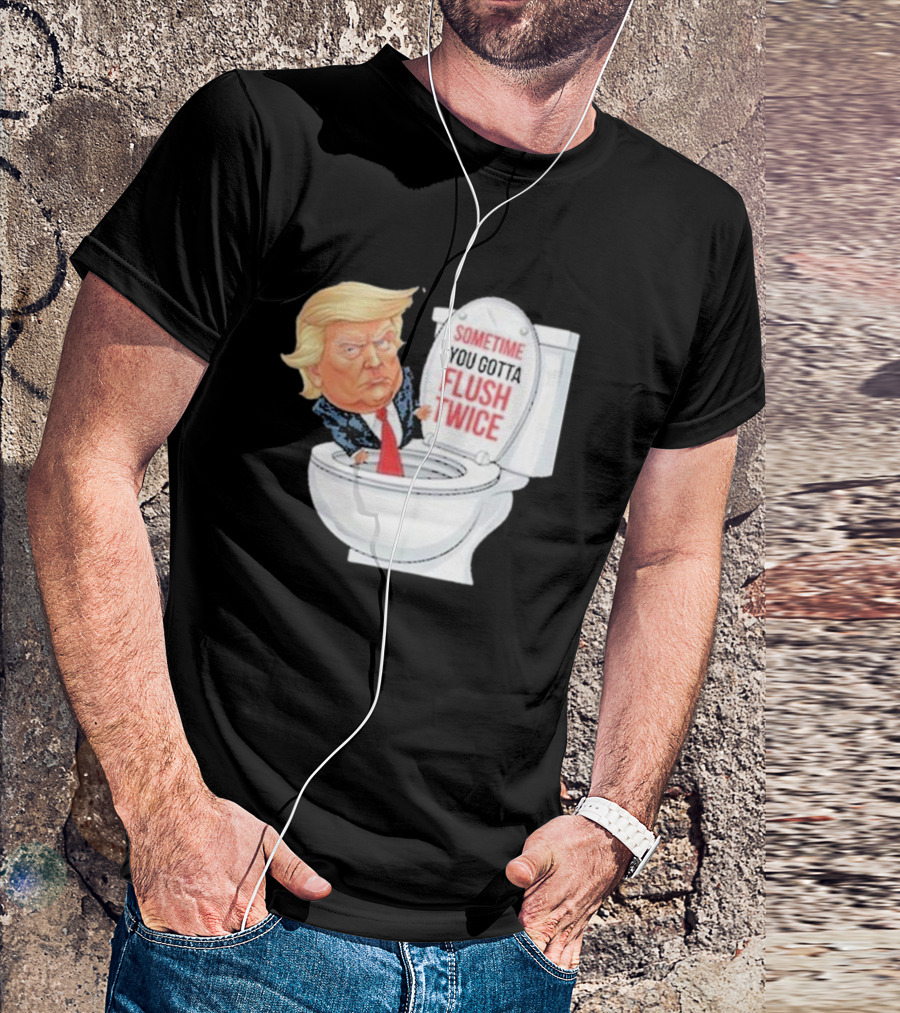 Sometime You Gotta Flush Twice Funny Anti Trump Toilet T-Shirt
