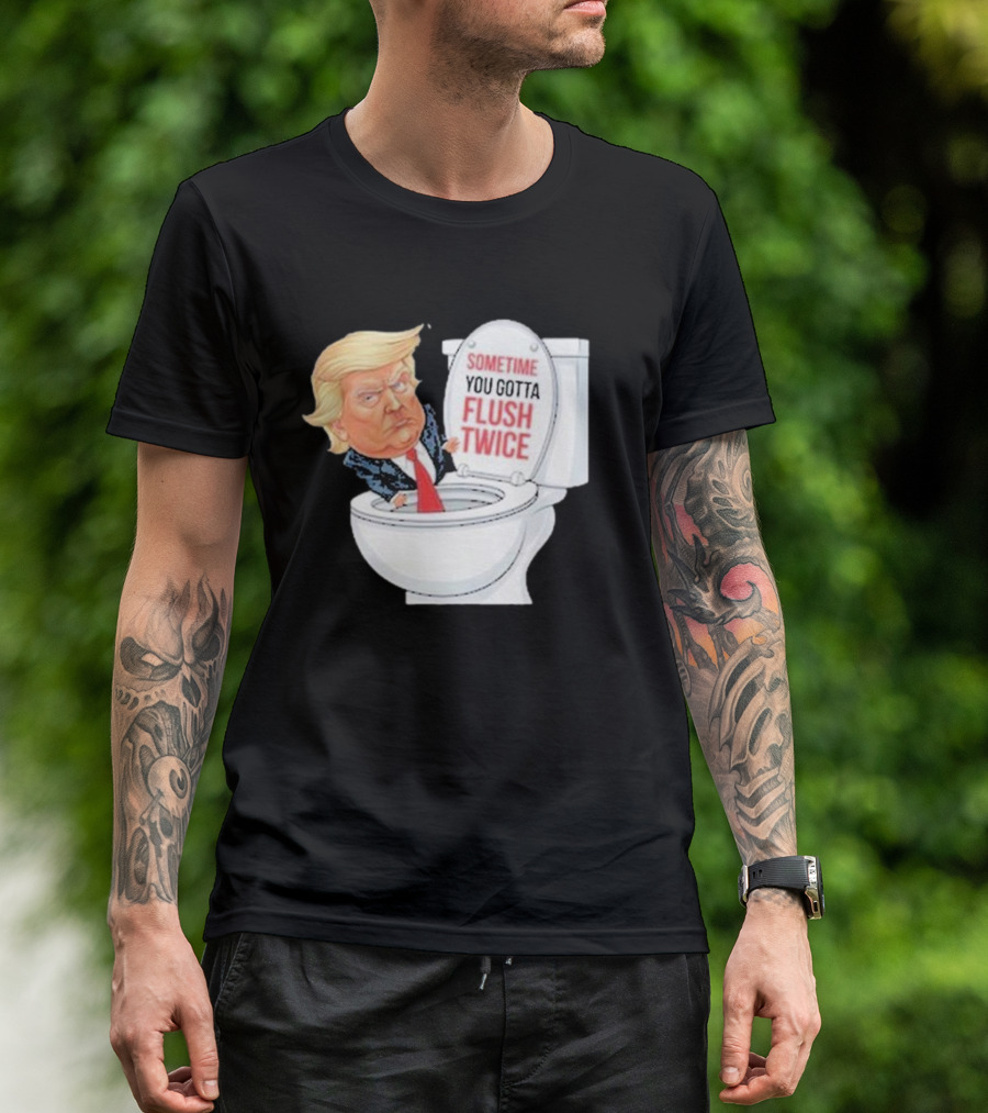 Sometime You Gotta Flush Twice Funny Anti Trump Toilet T-Shirt