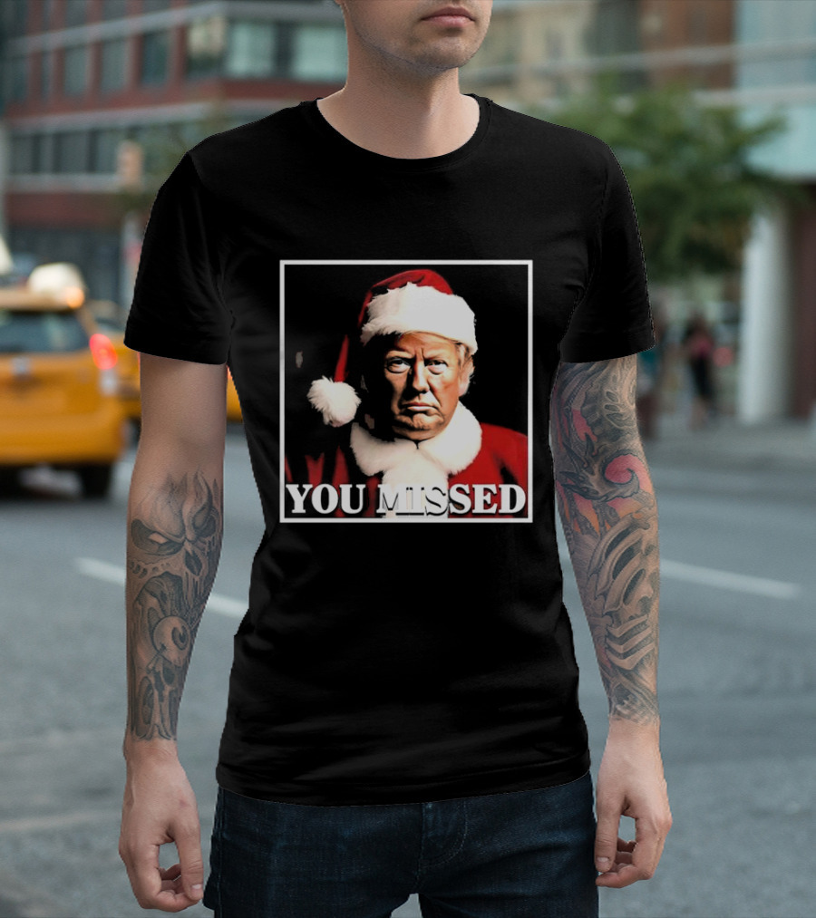 You Missed Christmas Trump Santa Hat T-Shirt