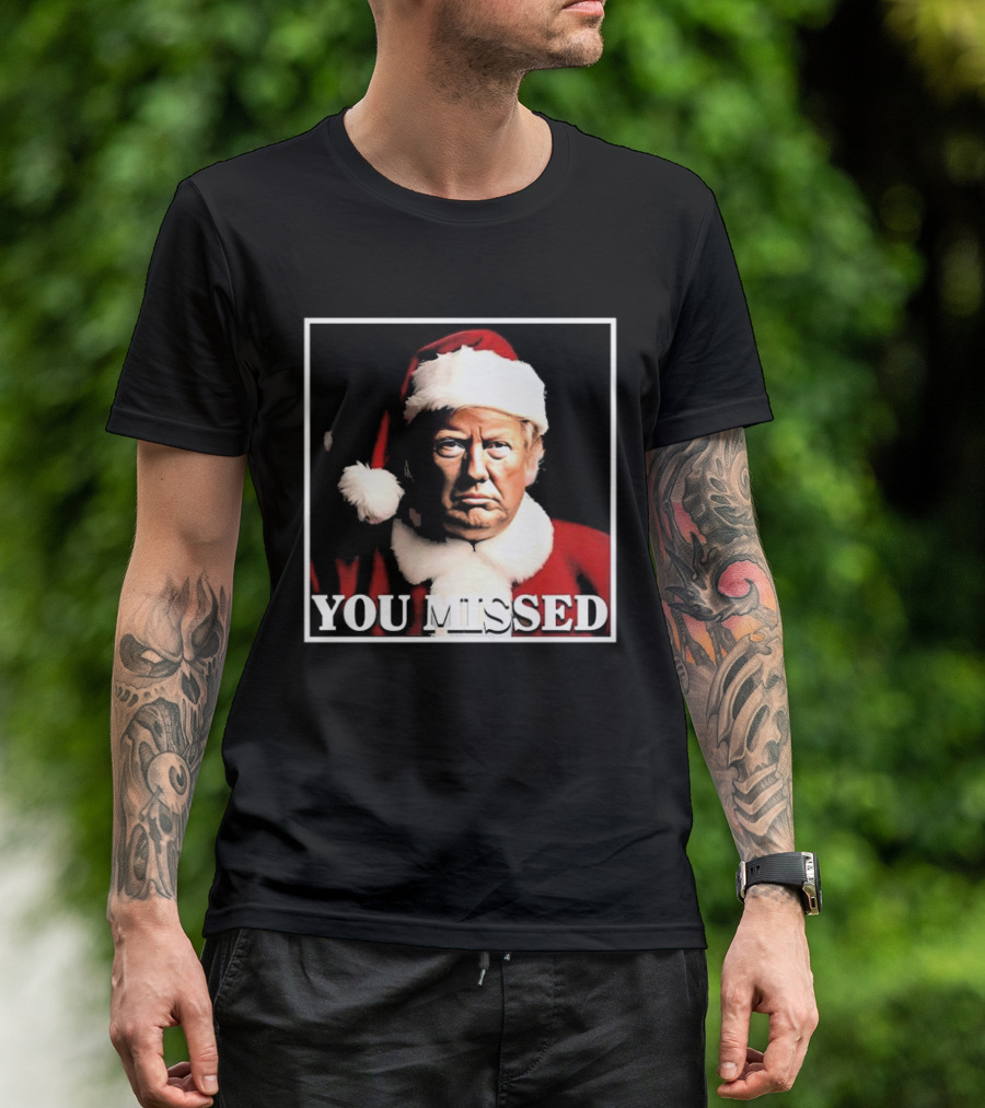 You Missed Christmas Trump Santa Hat T-Shirt