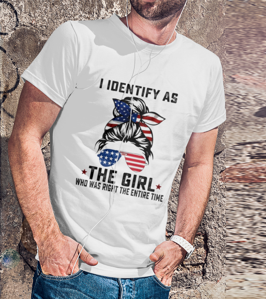 I Identify As The Girl Who Was Right The Entire Time American Flag Sunglasses And Bandana T-Shirt