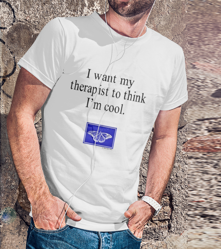 I Want My Therapist To Think I'm Cool Blue Butterfly T-Shirt
