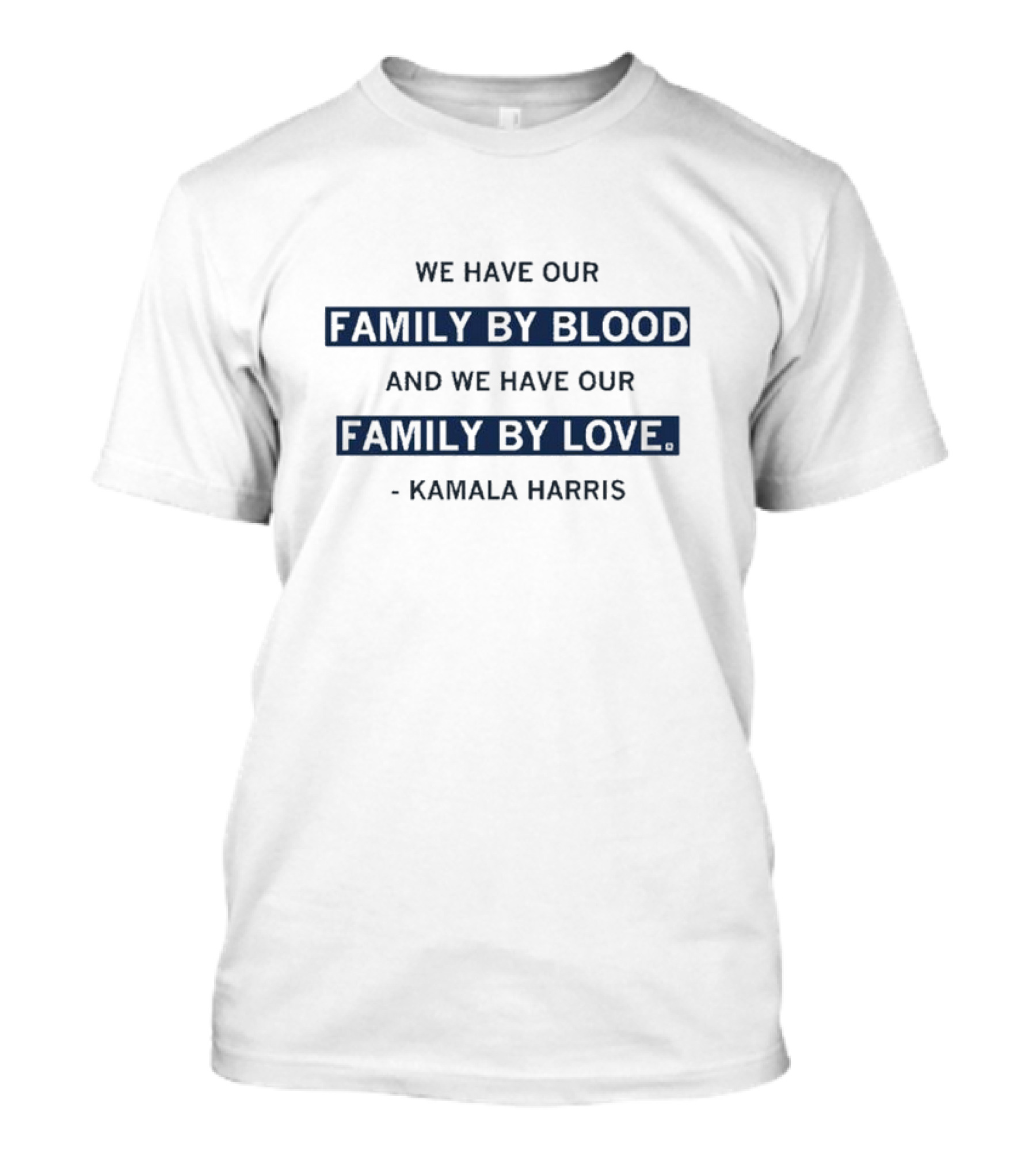 We Have Our Family By Blood And We Have Our Family By Love Kamala Harris T-Shirt