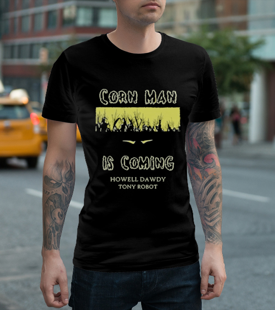 Corn Man Is Coming Howell Dawdy Tony Robot T-Shirt