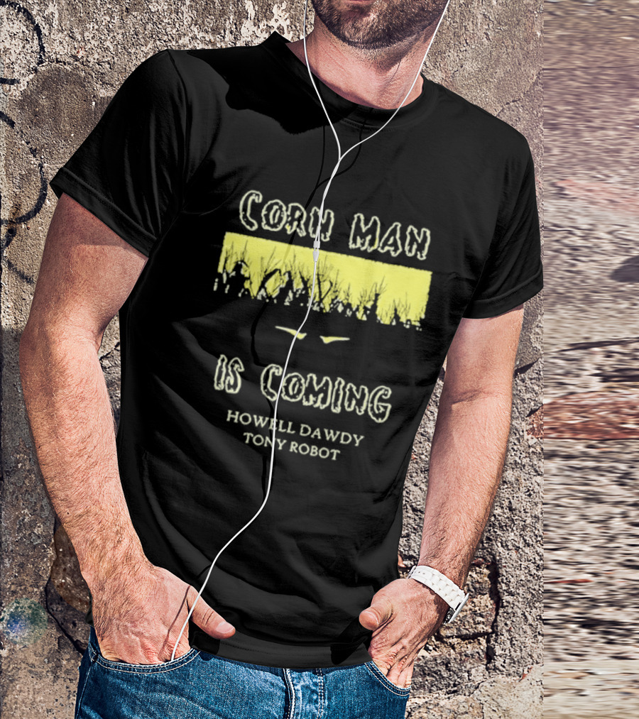 Corn Man Is Coming Howell Dawdy Tony Robot T-Shirt