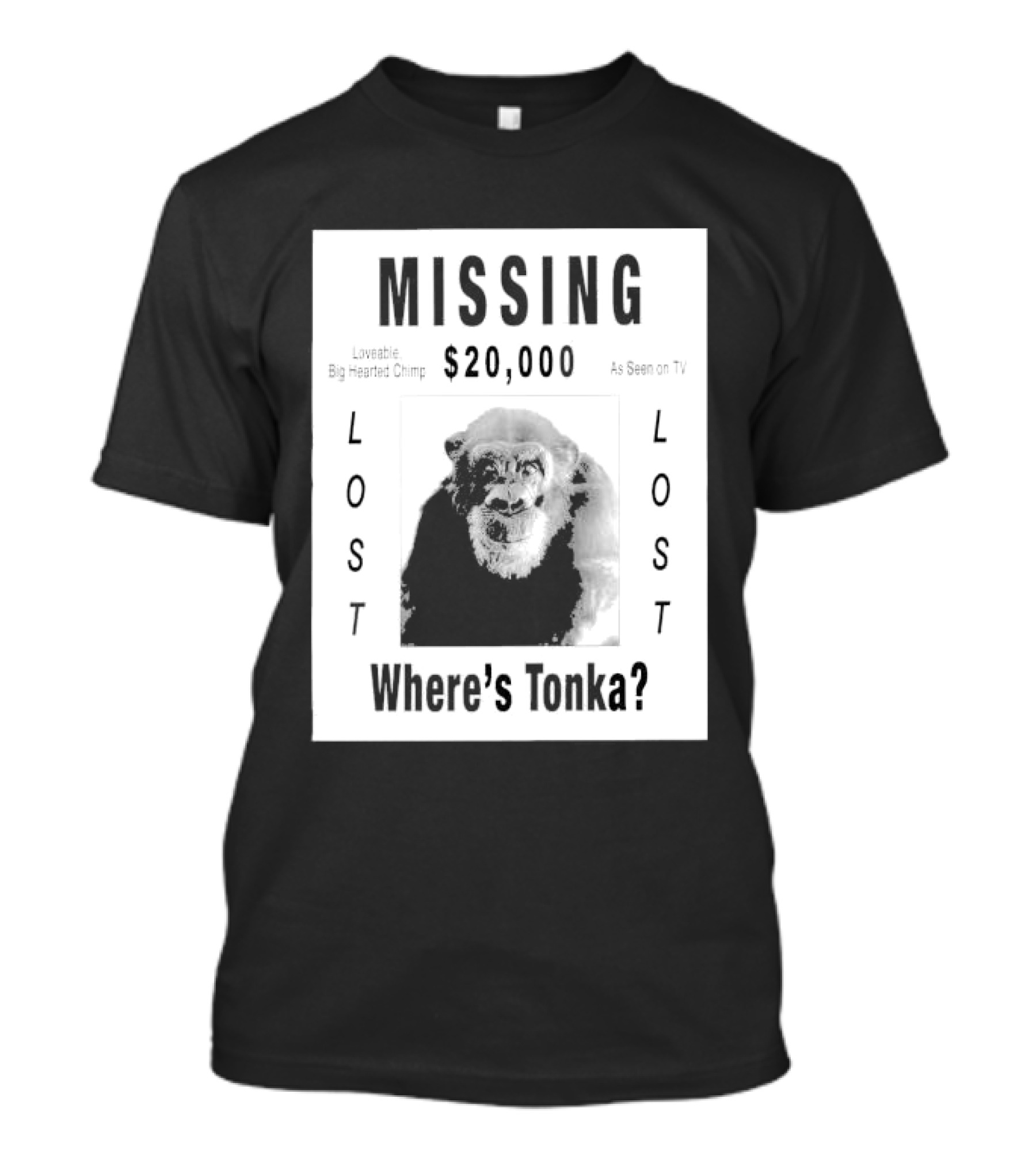 Missing $20,000 Loveable Big Hearted Chimp As Seen On TV Where's Tonka Lost Lost T-Shirt