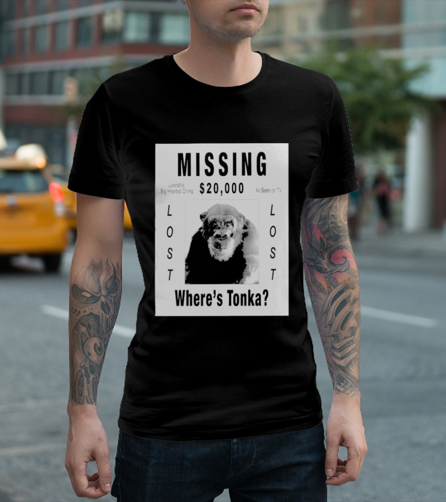 Missing $20,000 Loveable Big Hearted Chimp As Seen On TV Where's Tonka Lost Lost T-Shirt