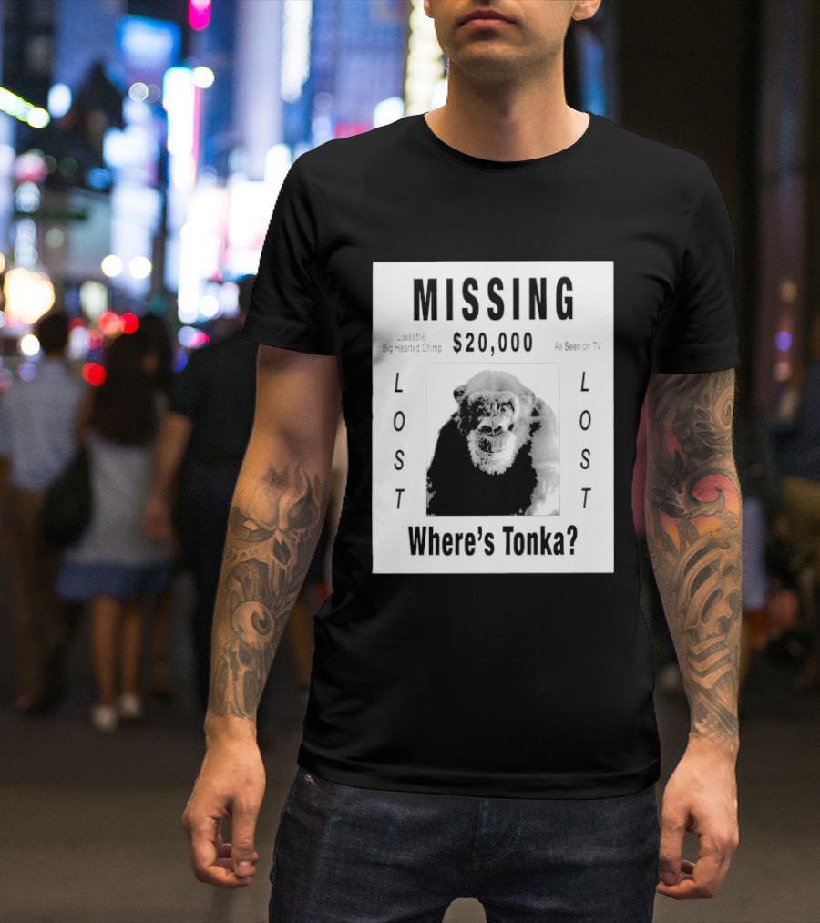 Missing $20,000 Loveable Big Hearted Chimp As Seen On TV Where's Tonka Lost Lost T-Shirt
