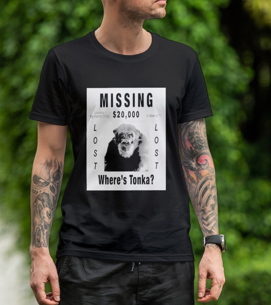 Missing $20,000 Loveable Big Hearted Chimp As Seen On TV Where's Tonka Lost Lost T-Shirt