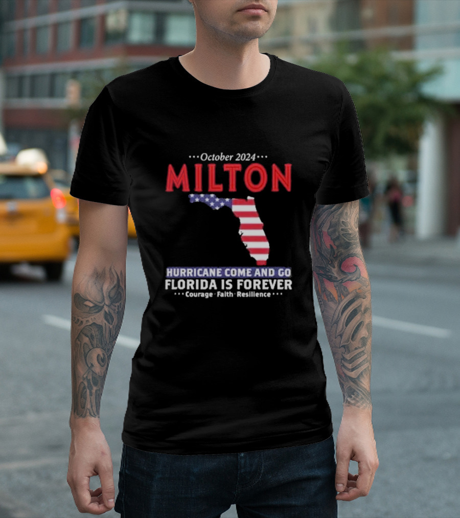 October 2024 Milton Hurricane Come And Go Florida Is Forever Courage Faith Resilience T-Shirt