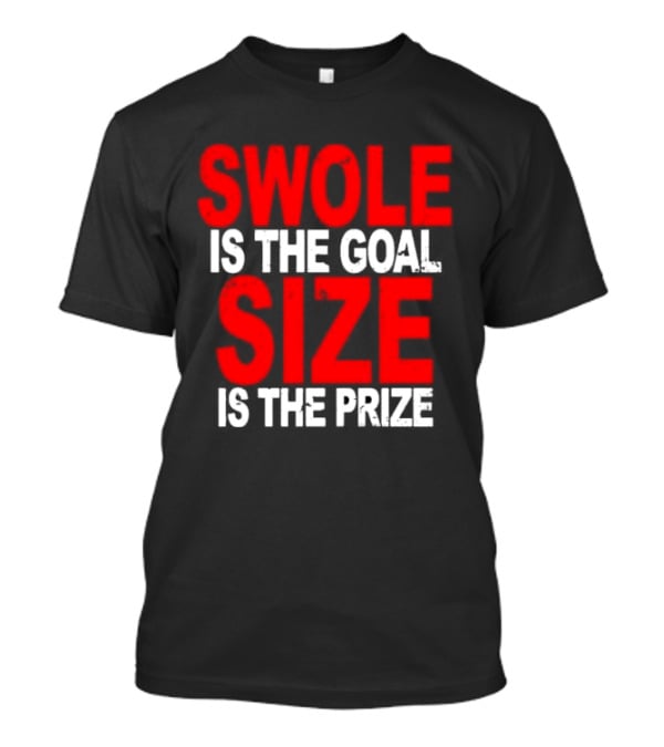 Swole Is The Goal Size Is The Prize T-Shirt