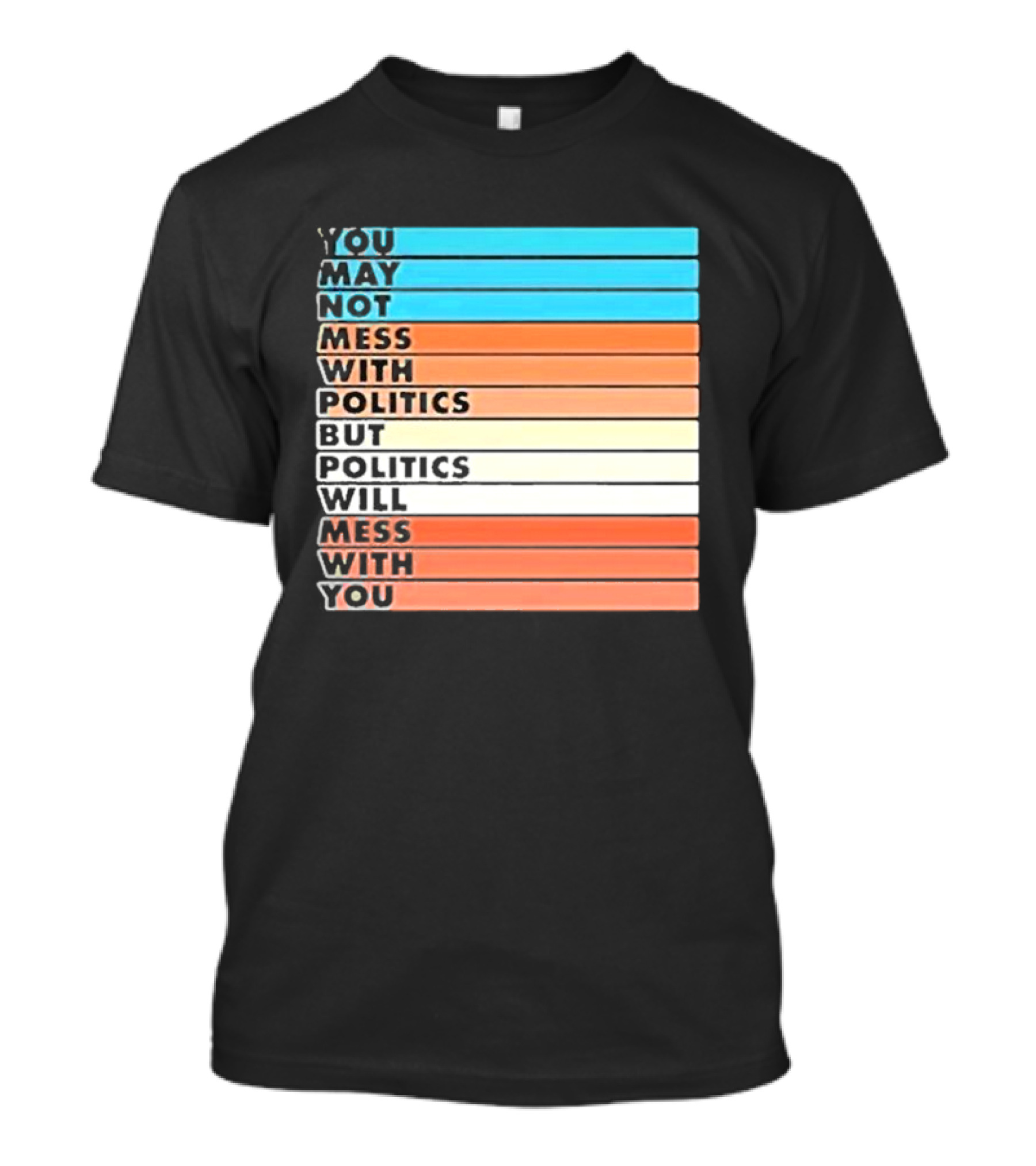 Beautiful Bastard You May Not Mess With Politics But Politics Will Mess With You Bars T-Shirt