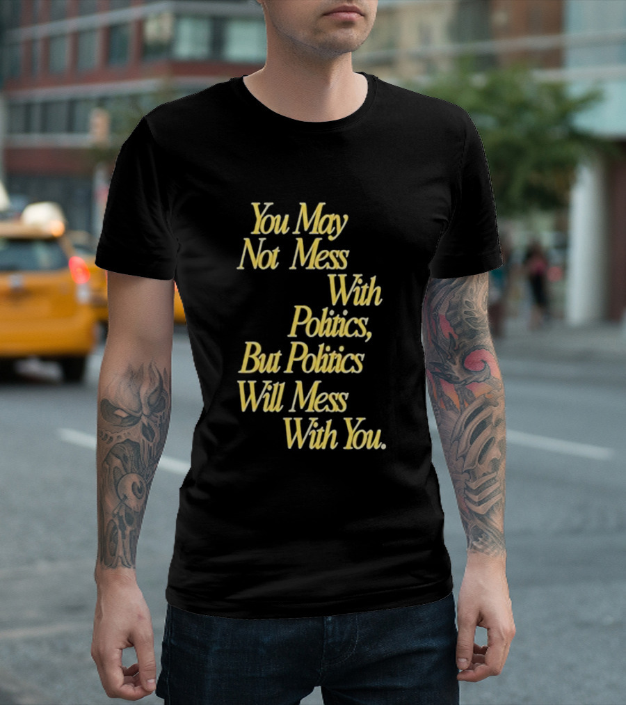 Beautiful Bastard You May Not Mess With Politics Script T-Shirt