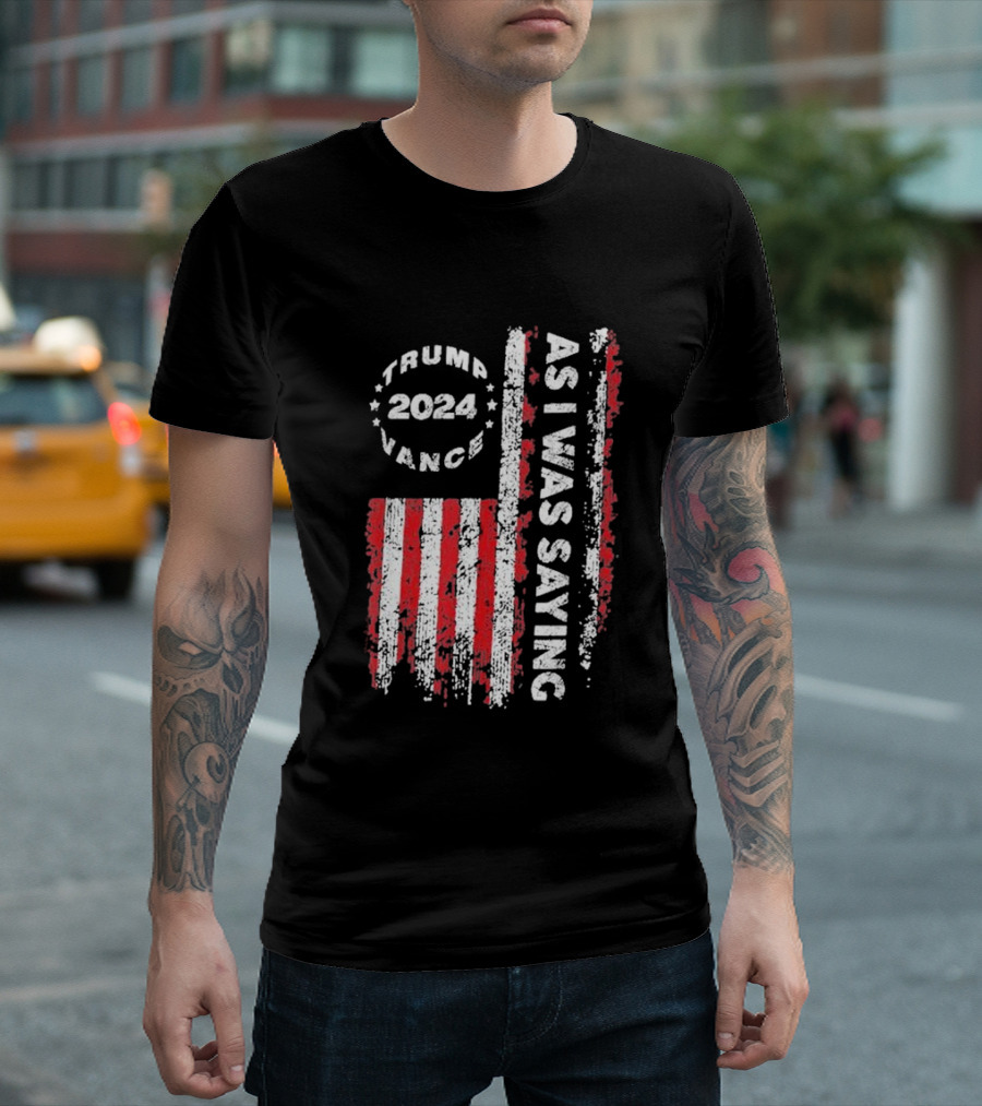 Trump 2024 Vance As I Was Saying US Flag T-Shirt