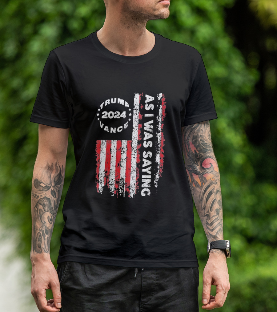 Trump 2024 Vance As I Was Saying US Flag T-Shirt