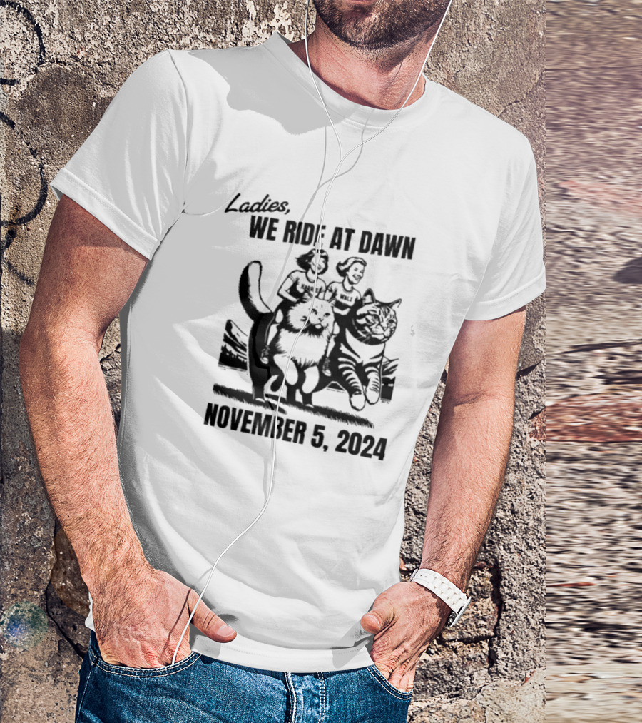 Ladies We Ride At Dawn Harris Walz November 5 T-Shirt
