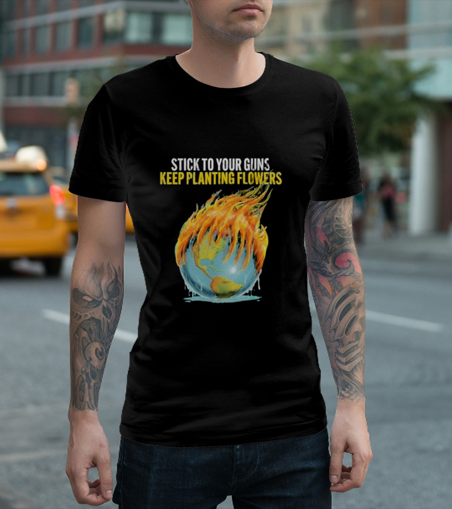 Stick to Your Guns Keep Planting Flowers Flaming Globe T-Shirt